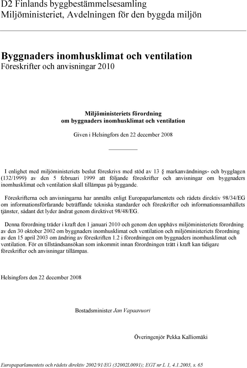 februari 1999 att följande föreskrifter och anvisningar om byggnaders inomhusklimat och ventilation skall tillämpas på byggande.