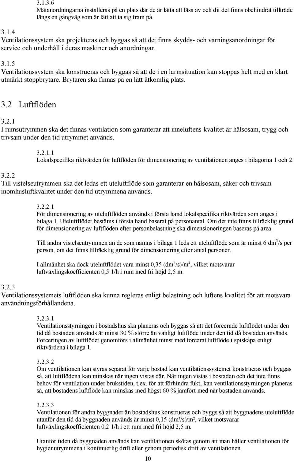 .1 I rumsutrymmen ska det finnas ventilation som garanterar att inneluftens kvalitet är hälsosam, trygg och trivsam under den tid utrymmet används. 3..1.1 Lokalspecifika riktvärden för luftflöden för dimensionering av ventilationen anges i bilagorna 1 och.