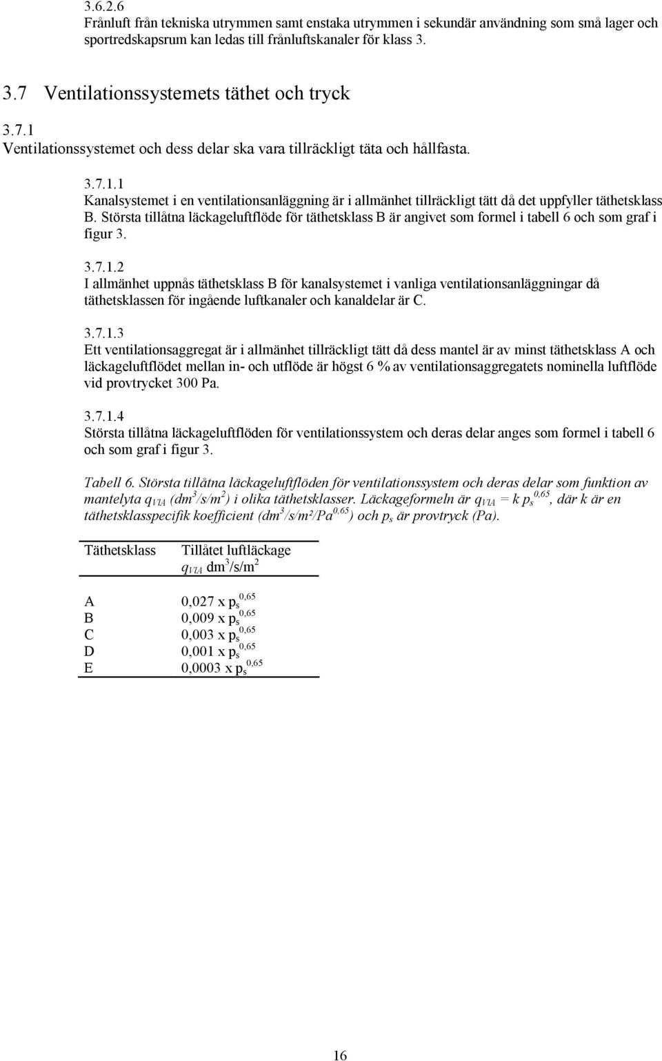 Största tillåtna läckageluftflöde för täthetsklass B är angivet som formel i tabell 6 och som graf i figur 3. 3.7.1.