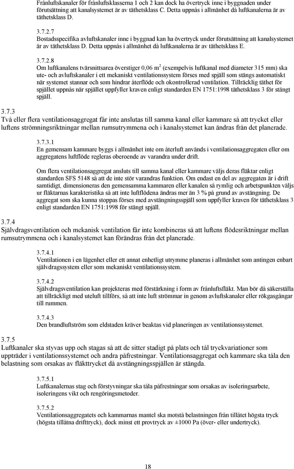 Detta uppnås i allmänhet då luftkanalerna är av täthetsklass E. 3.7.