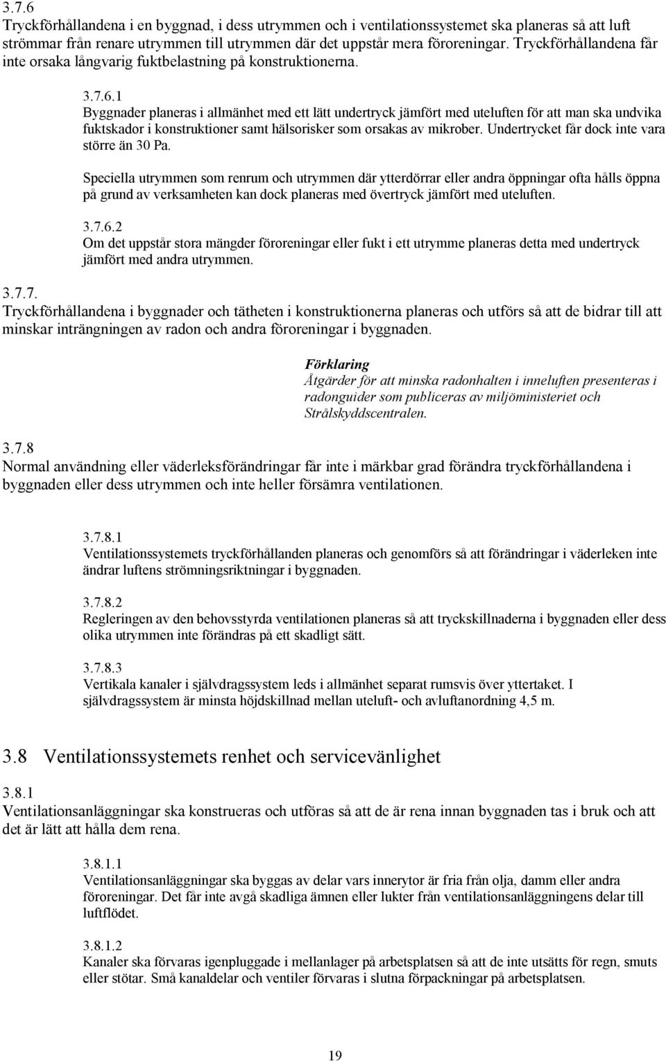 1 Byggnader planeras i allmänhet med ett lätt undertryck jämfört med uteluften för att man ska undvika fuktskador i konstruktioner samt hälsorisker som orsakas av mikrober.