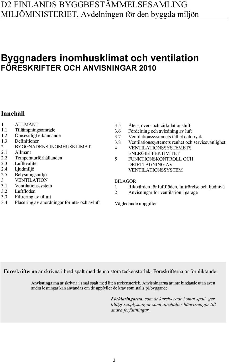 1 Ventilationssystem 3. Luftflöden 3.3 Filtrering av tilluft 3.4 Placering av anordningar för ute och avluft 3.5 Åter, över och cirkulationsluft 3.6 Fördelning och avledning av luft 3.