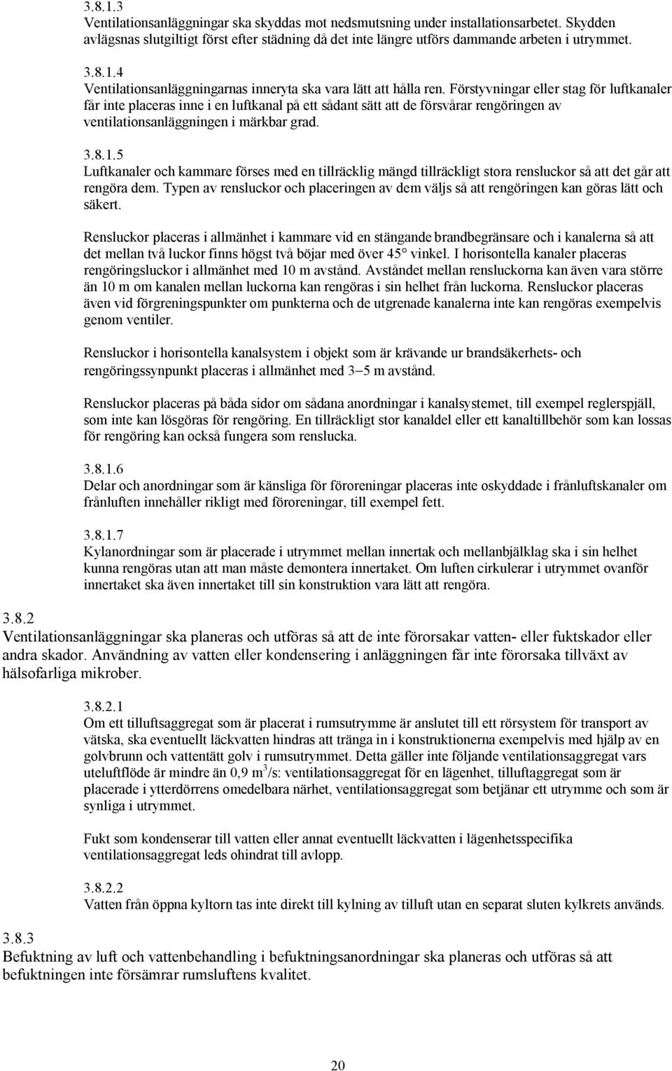 5 Luftkanaler och kammare förses med en tillräcklig mängd tillräckligt stora rensluckor så att det går att rengöra dem.