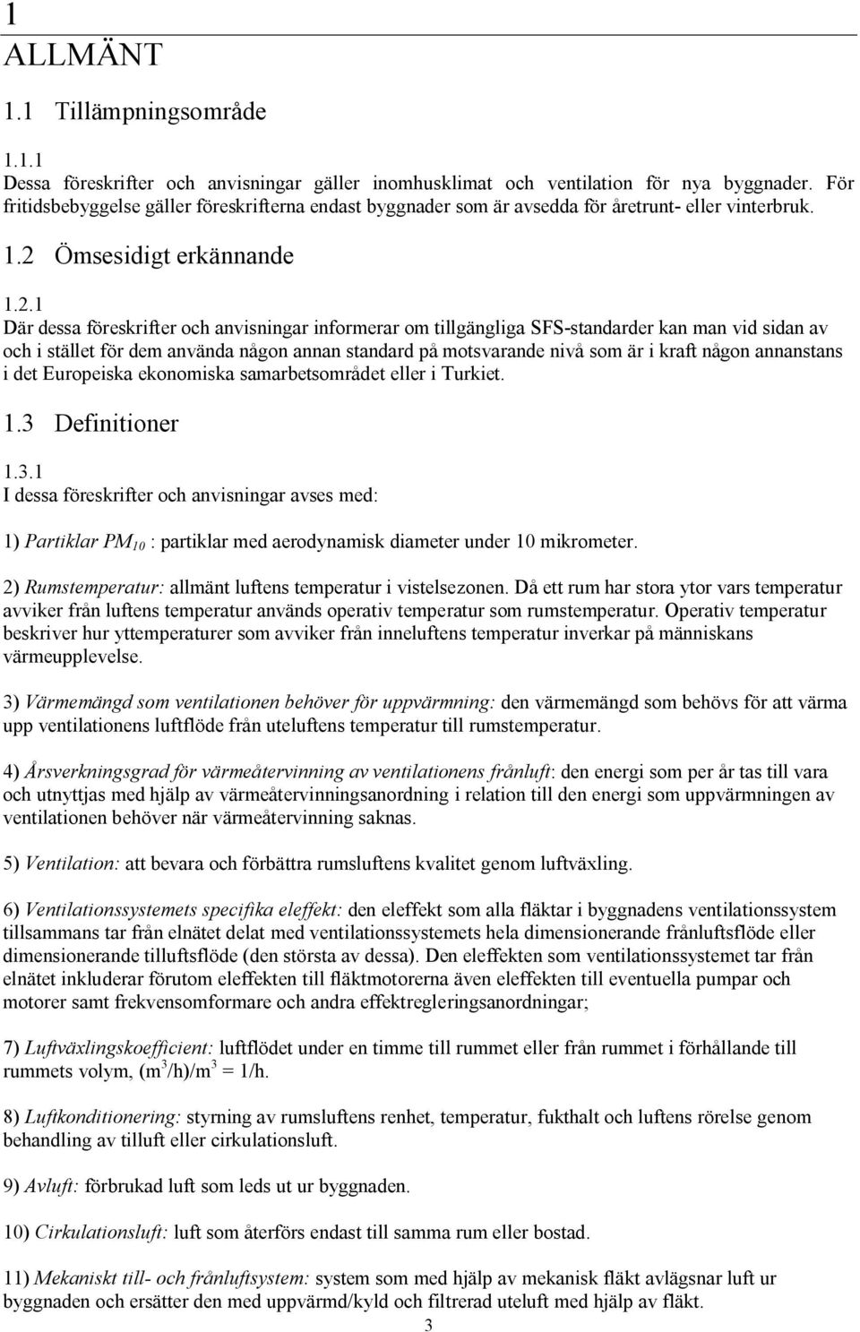 .1 Där dessa föreskrifter och anvisningar informerar om tillgängliga SFS standarder kan man vid sidan av och i stället för dem använda någon annan standard på motsvarande nivå som är i kraft någon