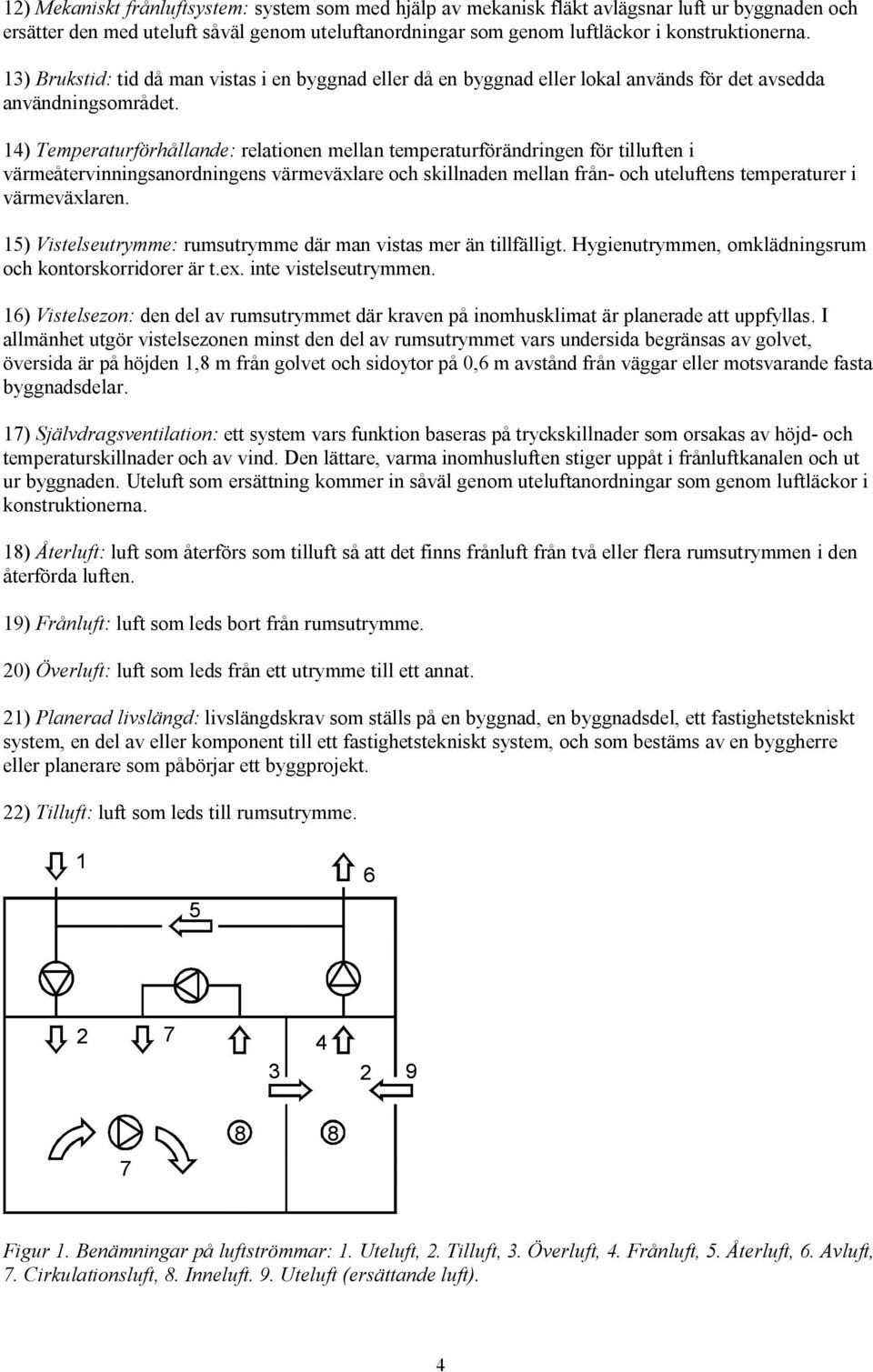 14) Temperaturförhållande: relationen mellan temperaturförändringen för tilluften i värmeåtervinningsanordningens värmeväxlare och skillnaden mellan från och uteluftens temperaturer i värmeväxlaren.