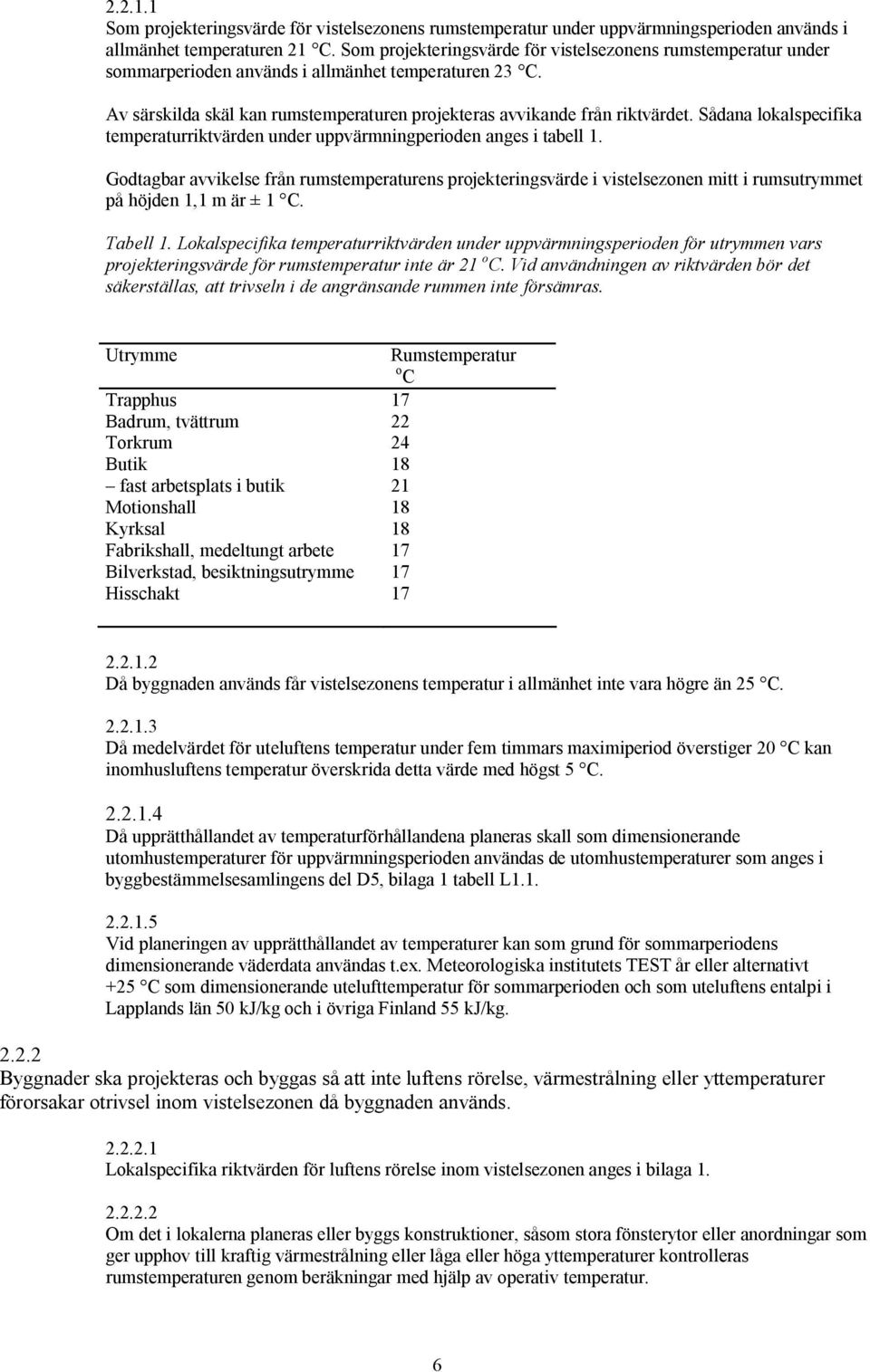 Sådana lokalspecifika temperaturriktvärden under uppvärmningperioden anges i tabell 1.