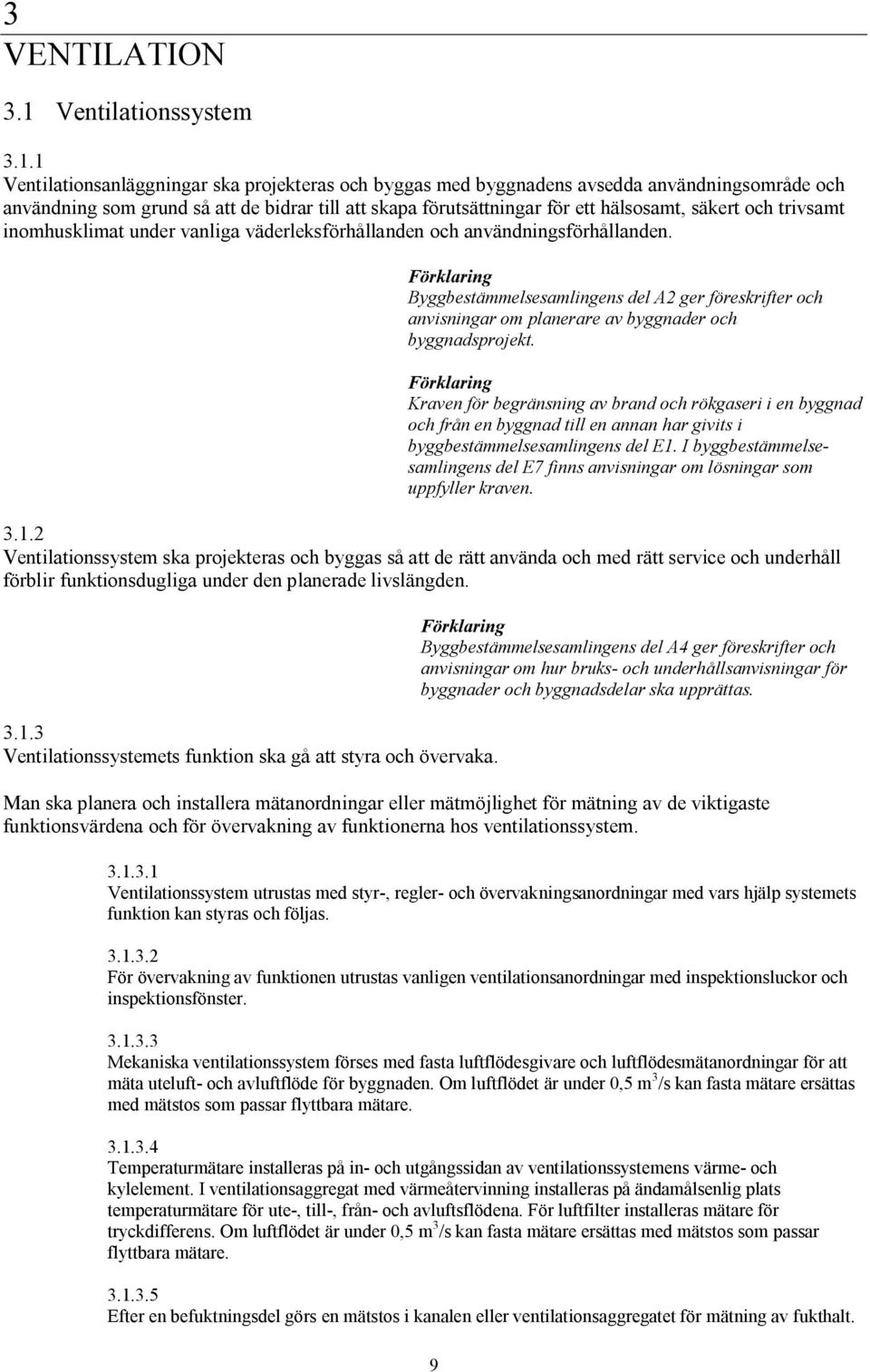 1 Ventilationsanläggningar ska projekteras och byggas med byggnadens avsedda användningsområde och användning som grund så att de bidrar till att skapa förutsättningar för ett hälsosamt, säkert och