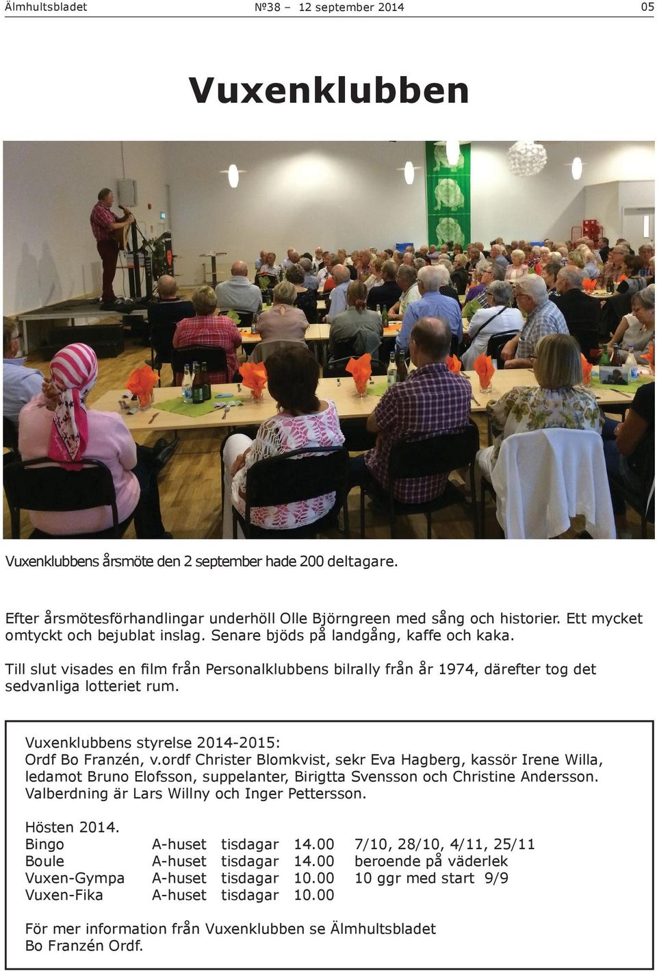 Vuxenklubbens styrelse 2014-2015: Ordf Bo Franzén, v.ordf Christer Blomkvist, sekr Eva Hagberg, kassör Irene Willa, ledamot Bruno Elofsson, suppelanter, Birigtta Svensson och Christine Andersson.