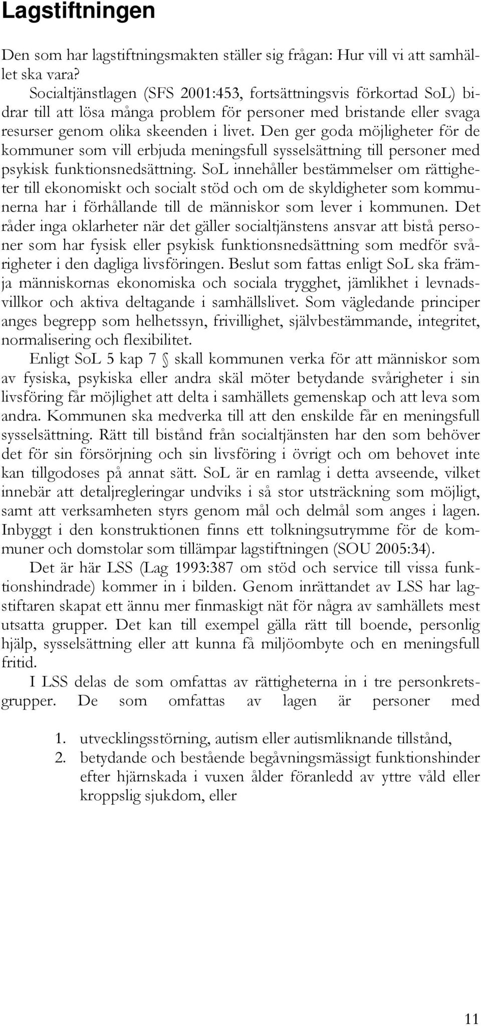 Den ger goda möjligheter för de kommuner som vill erbjuda meningsfull sysselsättning till personer med psykisk funktionsnedsättning.