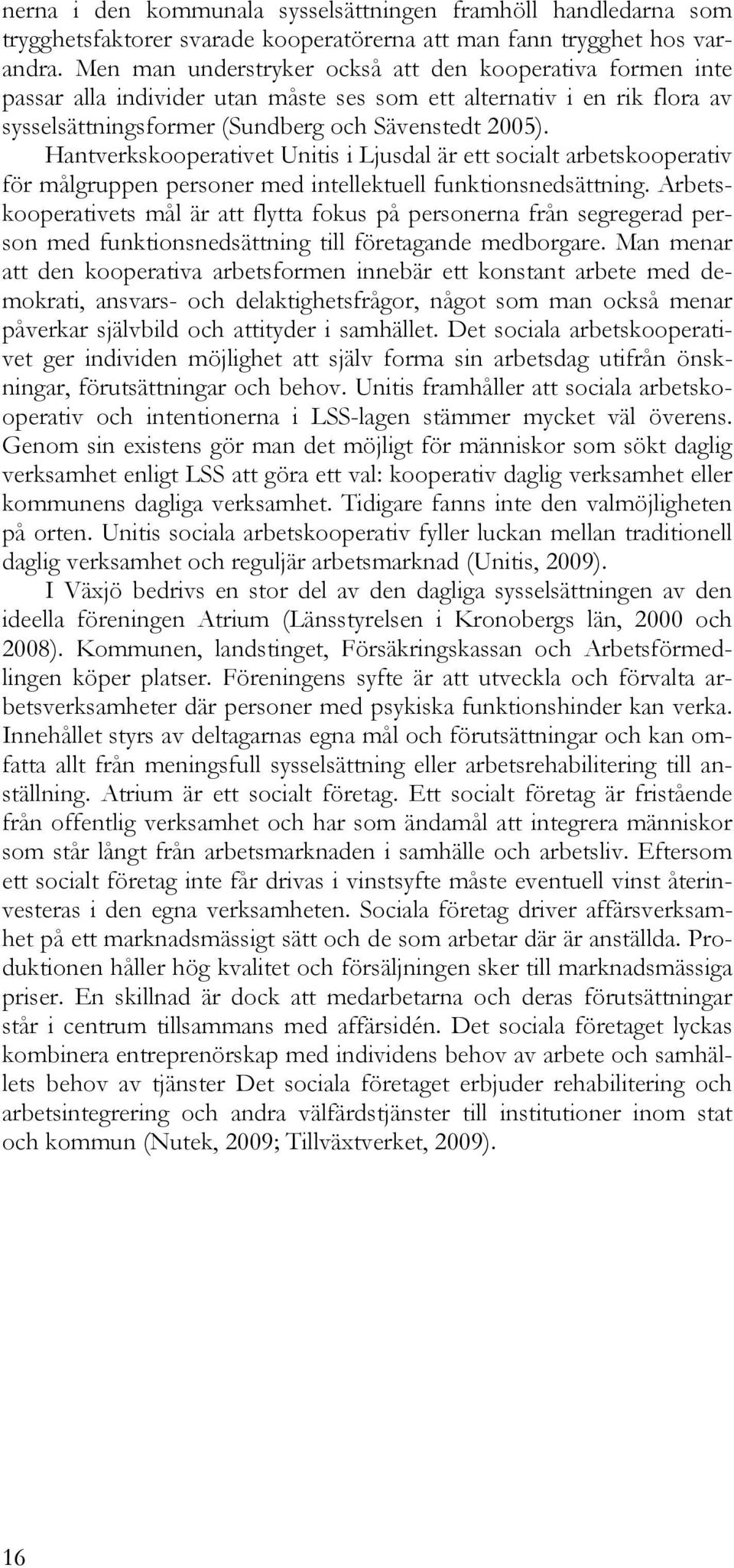 Hantverkskooperativet Unitis i Ljusdal är ett socialt arbetskooperativ för målgruppen personer med intellektuell funktionsnedsättning.