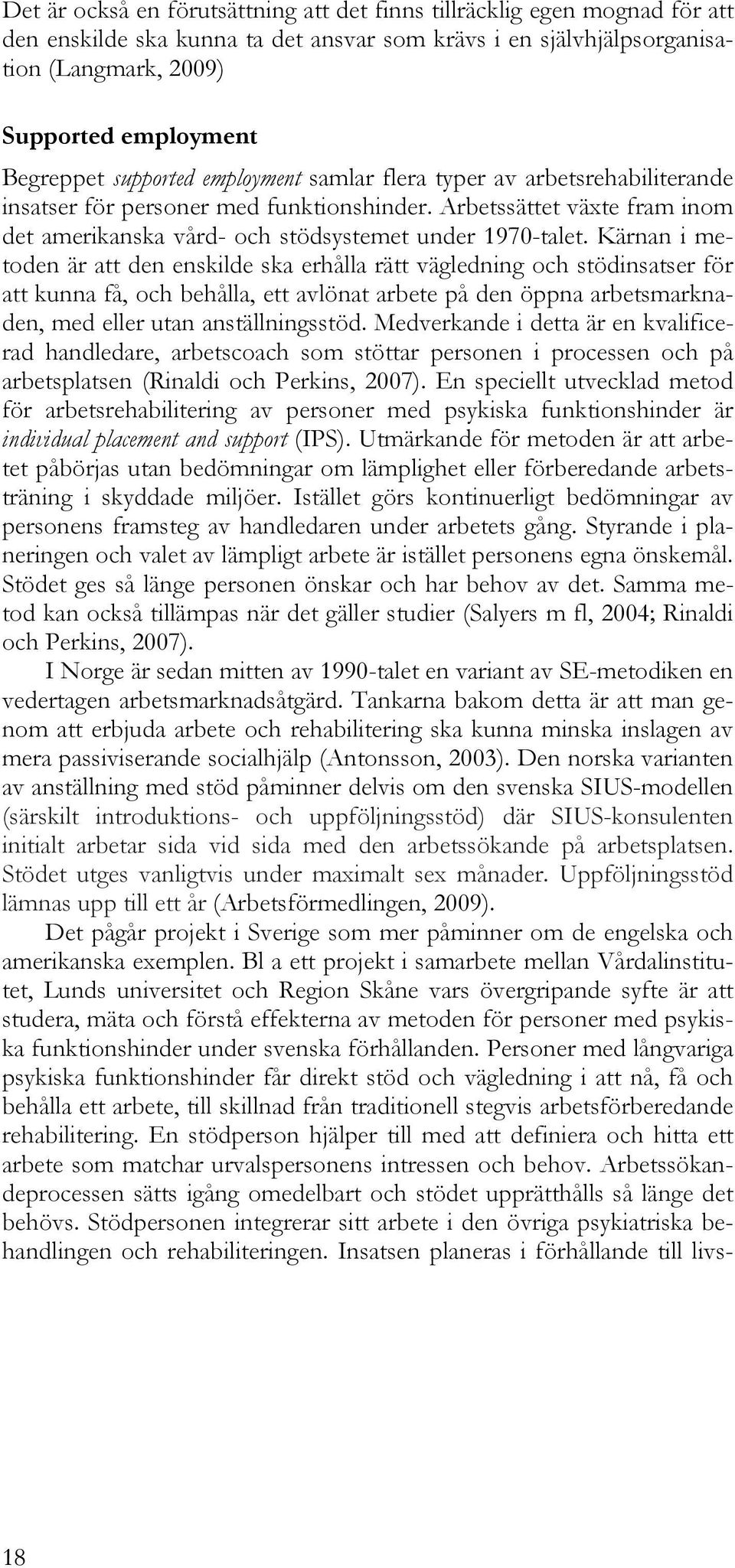 Kärnan i metoden är att den enskilde ska erhålla rätt vägledning och stödinsatser för att kunna få, och behålla, ett avlönat arbete på den öppna arbetsmarknaden, med eller utan anställningsstöd.