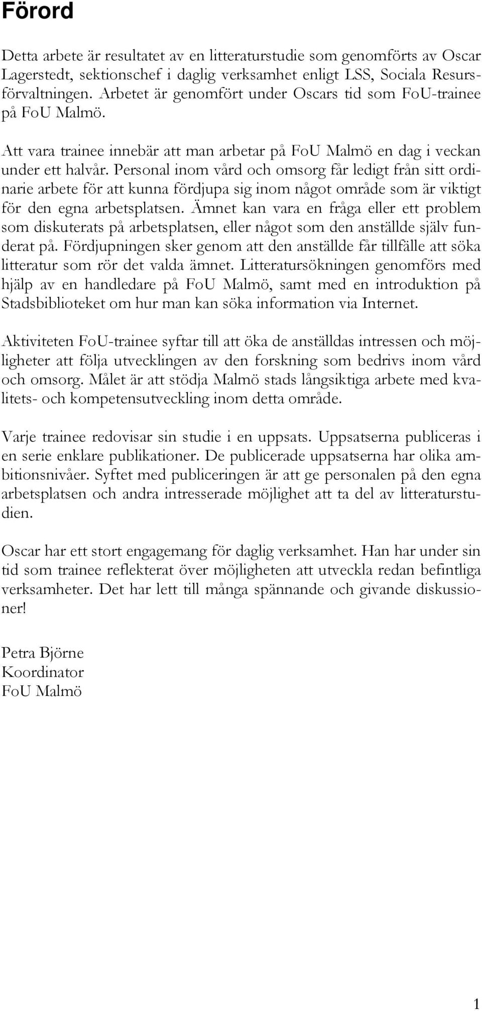 Personal inom vård och omsorg får ledigt från sitt ordinarie arbete för att kunna fördjupa sig inom något område som är viktigt för den egna arbetsplatsen.