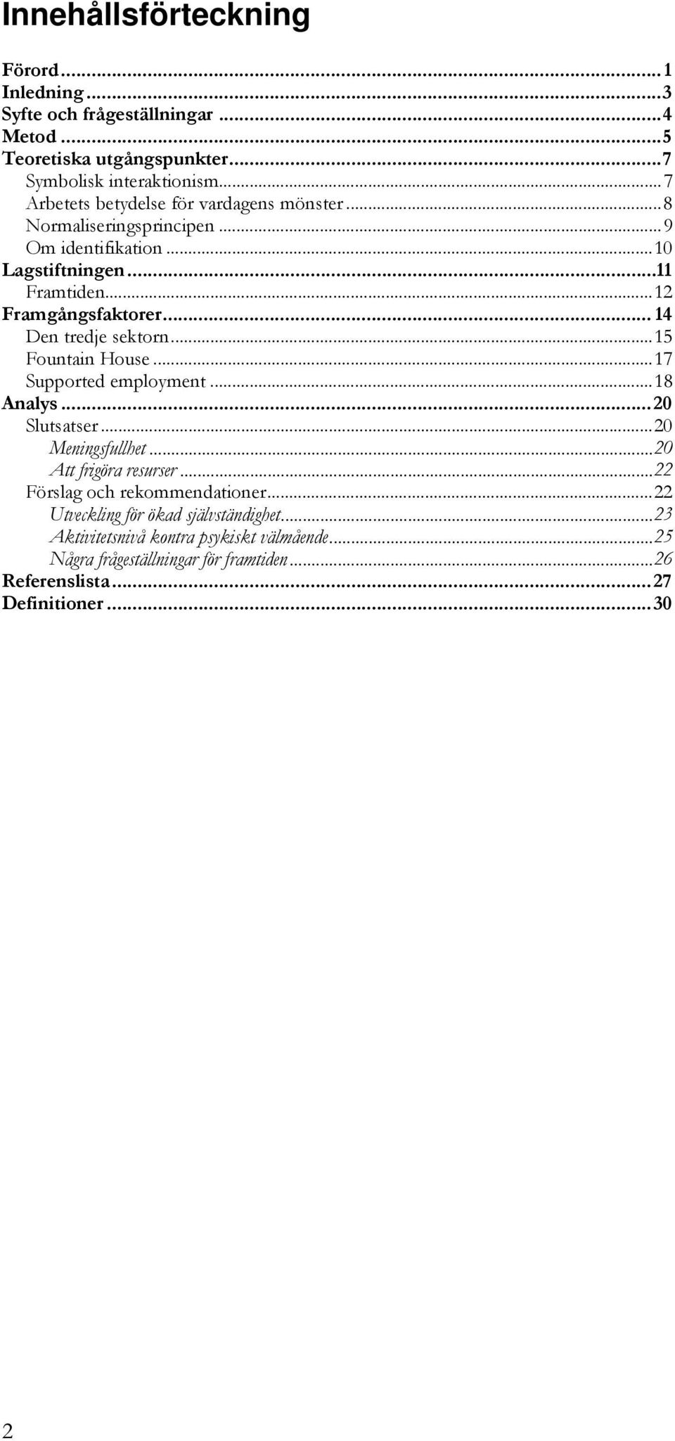 .. 14 Den tredje sektorn...15 Fountain House...17 Supported employment...18 Analys...20 Slutsatser...20 Meningsfullhet...20 Att frigöra resurser.
