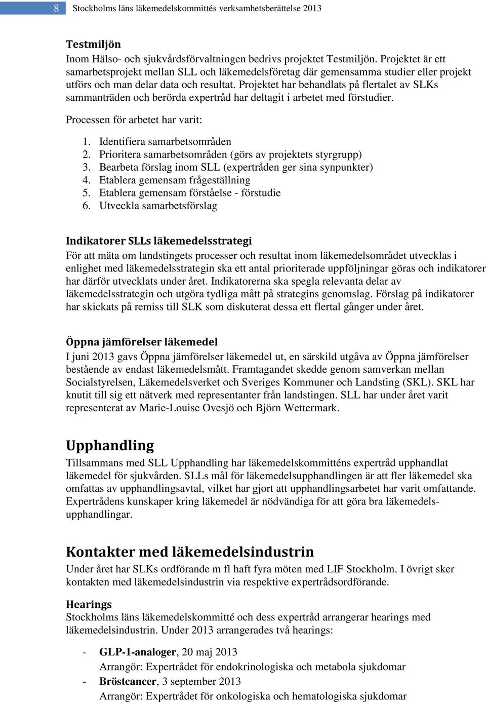 Projektet har behandlats på flertalet av SLKs sammanträden och berörda expertråd har deltagit i arbetet med förstudier. Processen för arbetet har varit: 1. Identifiera samarbetsområden 2.