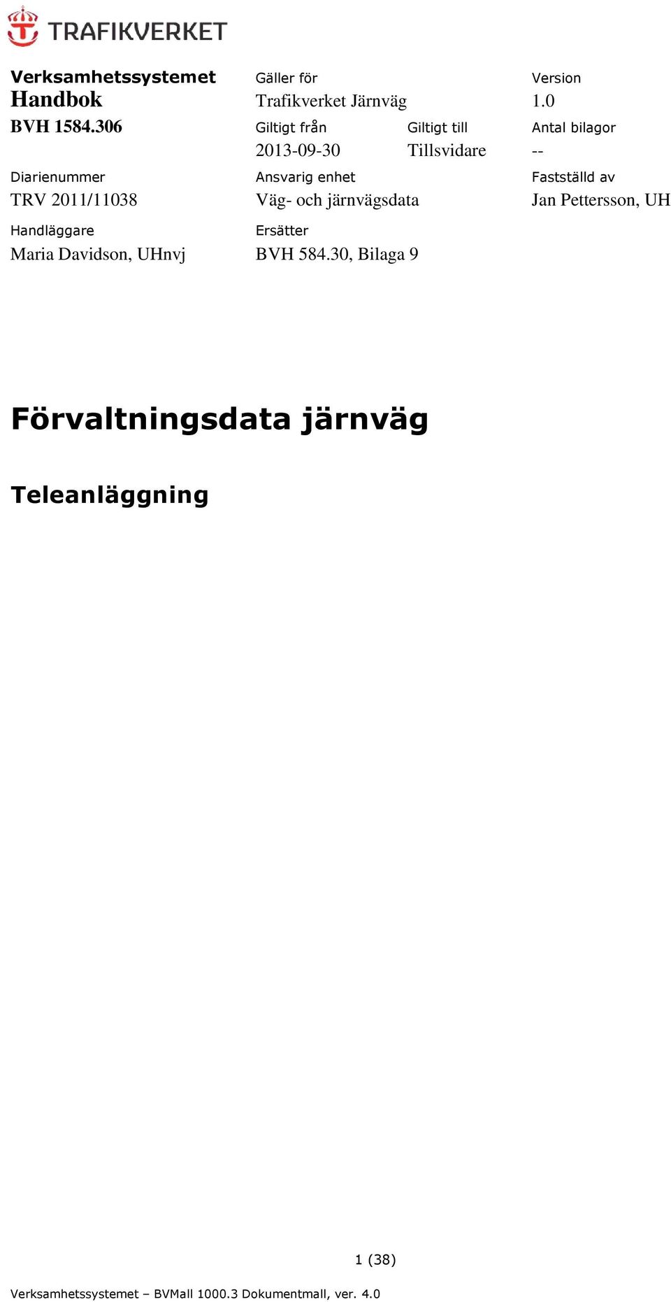 Fastställd av TRV 2011/11038 Väg- och järnvägsdata Jan Pettersson, UH Handläggare Ersätter Maria