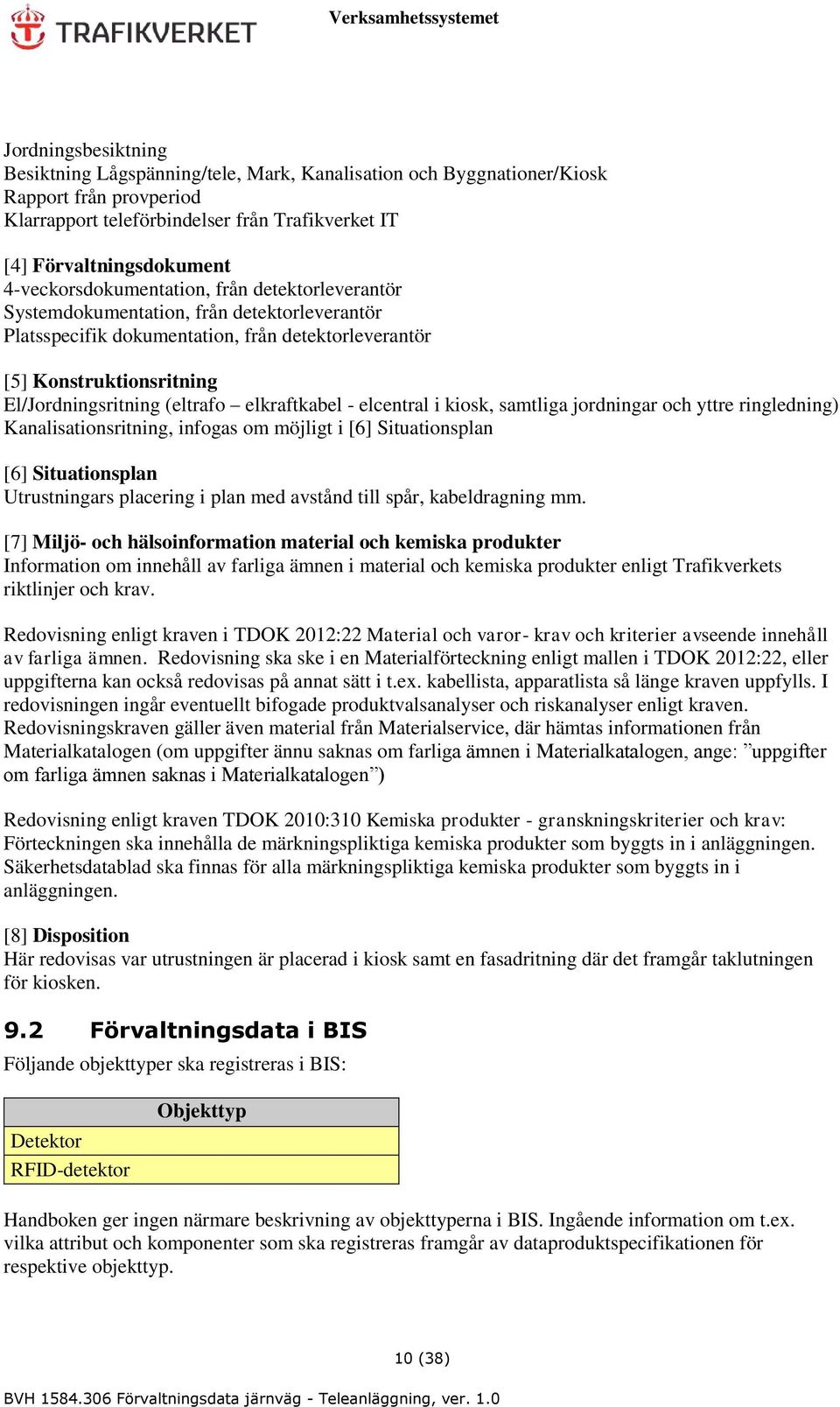 elkraftkabel - elcentral i kiosk, samtliga jordningar och yttre ringledning) Kanalisationsritning, infogas om möjligt i [6] Situationsplan [6] Situationsplan Utrustningars placering i plan med