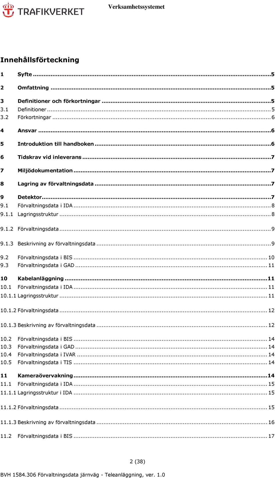 .. 9 9.1.3 Beskrivning av förvaltningsdata... 9 9.2 Förvaltningsdata i BIS... 10 9.3 Förvaltningsdata i GAD... 11 10 Kabelanläggning... 11 10.1 Förvaltningsdata i IDA... 11 10.1.1 Lagringsstruktur.