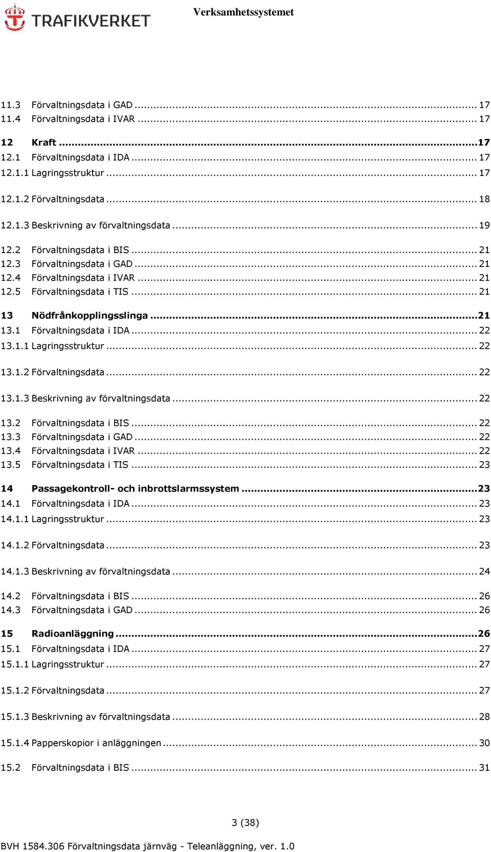 .. 22 13.1.1 Lagringsstruktur... 22 13.1.2 Förvaltningsdata... 22 13.1.3 Beskrivning av förvaltningsdata... 22 13.2 Förvaltningsdata i BIS... 22 13.3 Förvaltningsdata i GAD... 22 13.4 Förvaltningsdata i IVAR.