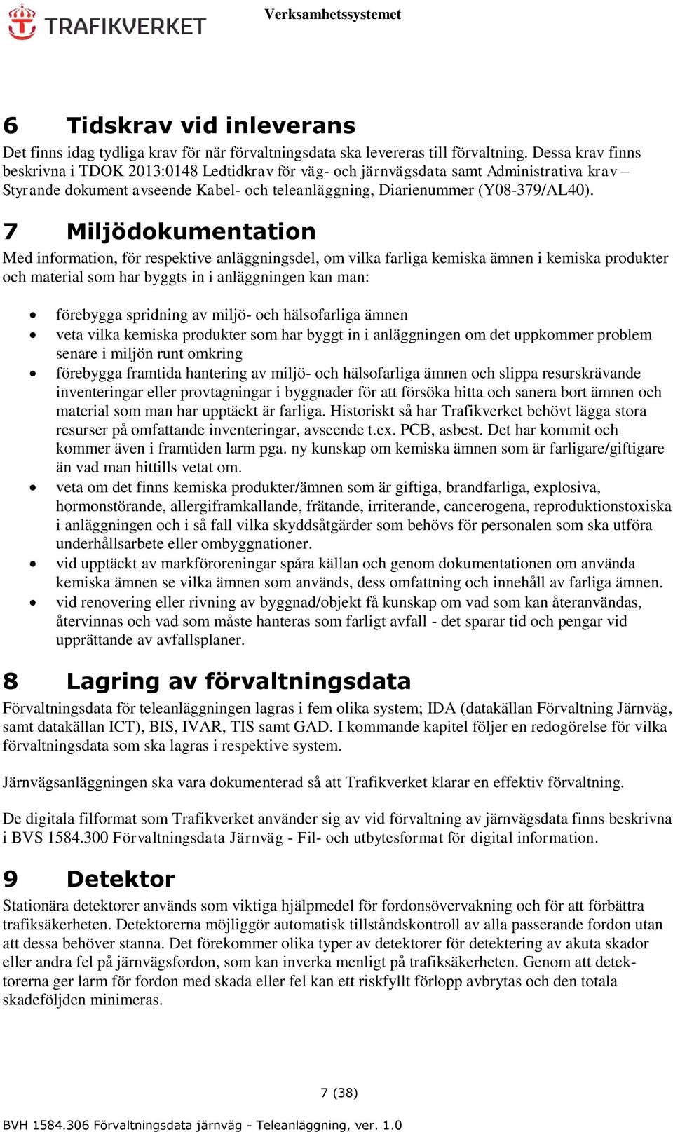 7 Miljödokumentation Med information, för respektive anläggningsdel, om vilka farliga kemiska ämnen i kemiska produkter och material som har byggts in i anläggningen kan man: förebygga spridning av