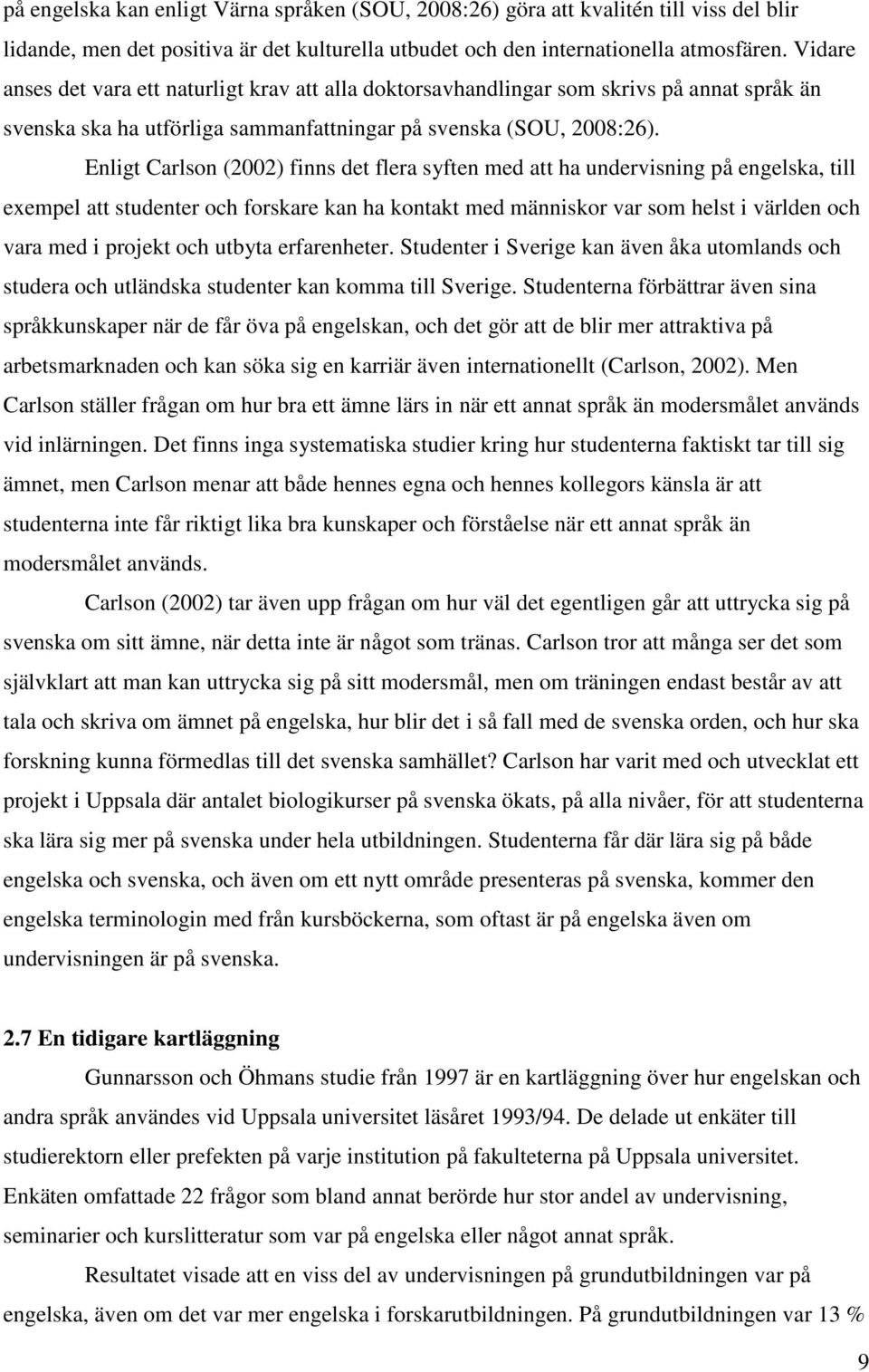 Enligt Carlson (2002) finns det flera syften med att ha undervisning på engelska, till exempel att studenter och forskare kan ha kontakt med människor var som helst i världen och vara med i projekt