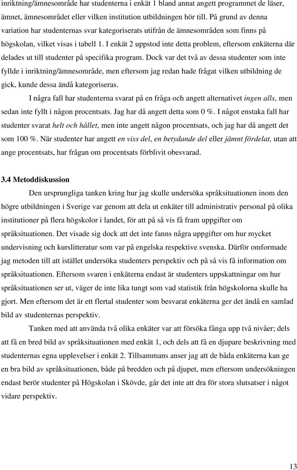 I enkät 2 uppstod inte detta problem, eftersom enkäterna där delades ut till studenter på specifika program.