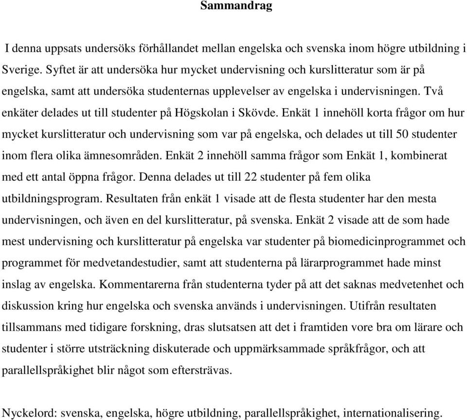 Två enkäter delades ut till studenter på Högskolan i Skövde.