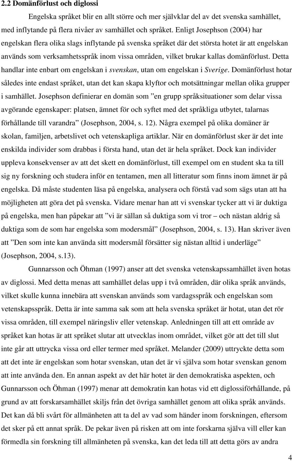 domänförlust. Detta handlar inte enbart om engelskan i svenskan, utan om engelskan i Sverige.