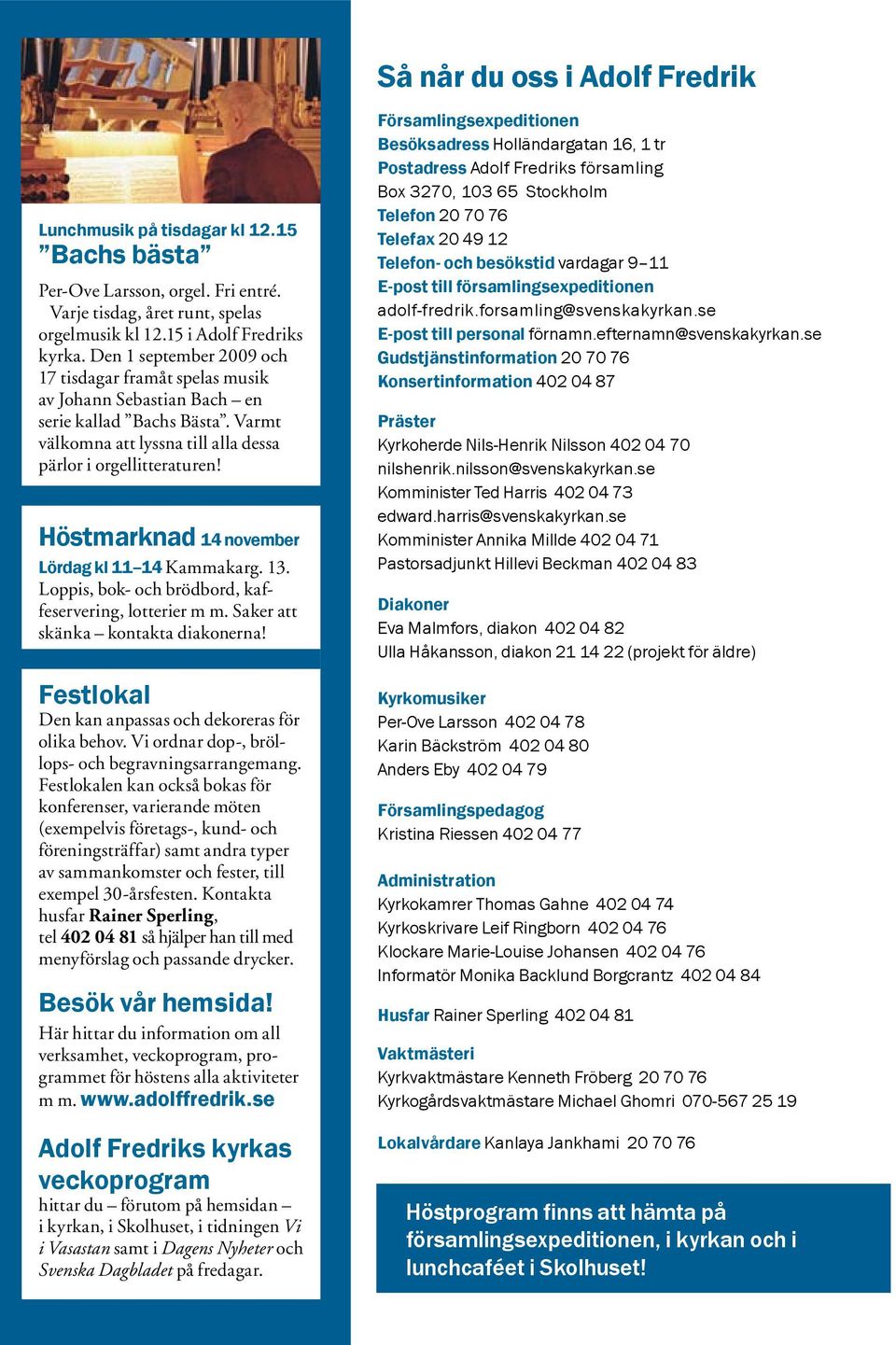 Höstmarknad 14 november Lördag kl 11 14 Kammakarg. 13. Loppis, bok- och brödbord, kaffeservering, lotterier m m. Saker att skänka kontakta diakonerna!