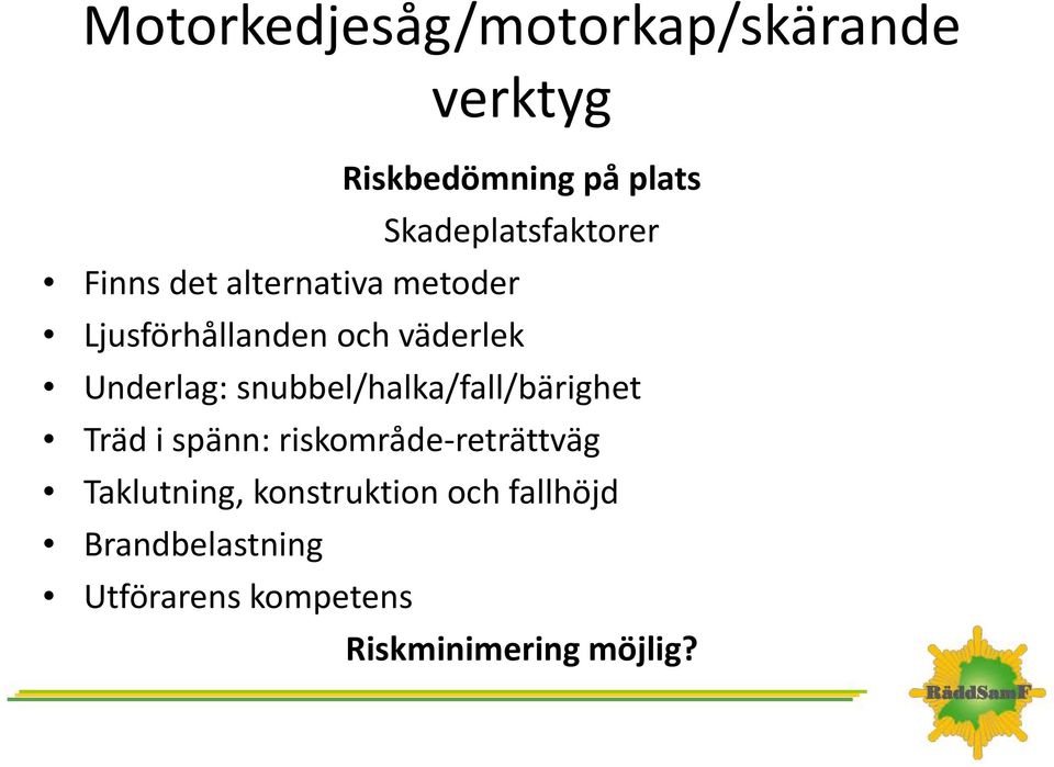 Underlag: snubbel/halka/fall/bärighet Träd i spänn: riskområde-reträttväg