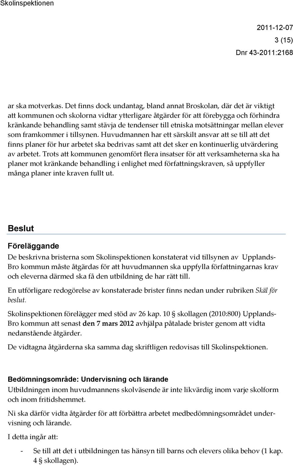 till etniska motsättningar mellan elever som framkommer i tillsynen.