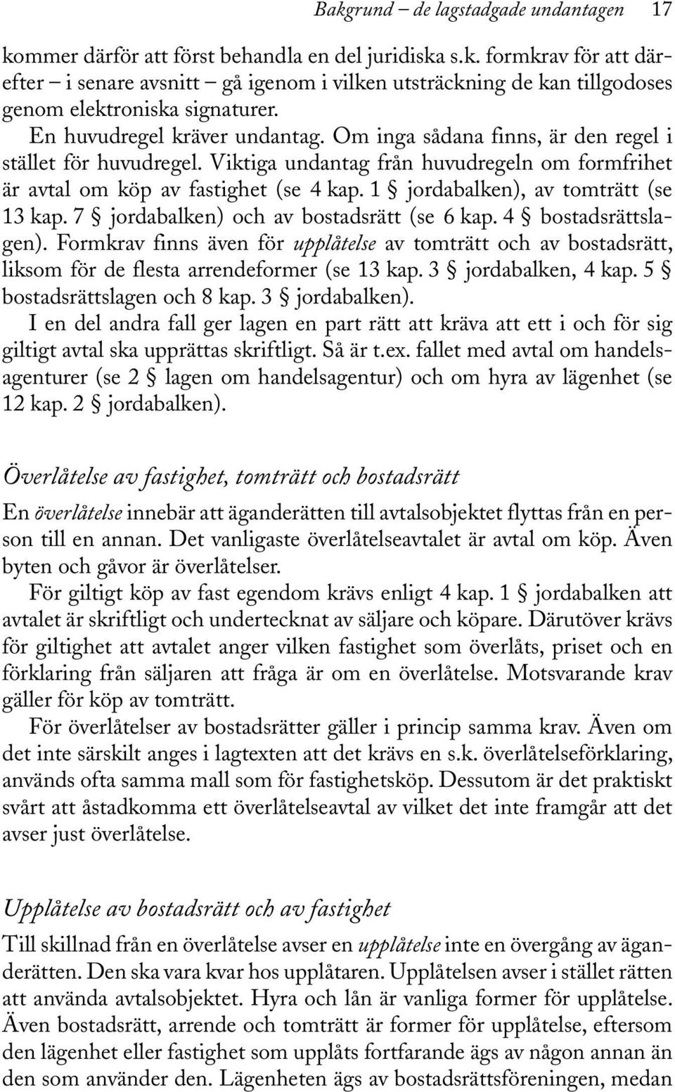 1 jordabalken), av tomträtt (se 13 kap. 7 jordabalken) och av bostadsrätt (se 6 kap. 4 bostadsrättslagen).