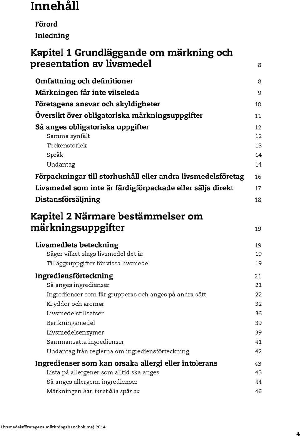 16 Livsmedel som inte är färdigförpackade eller säljs direkt 17 Distansförsäljning 18 Kapitel Närmare bestämmelser om märkningsuppgifter 19 Livsmedlets beteckning 19 Säger vilket slags livsmedel det