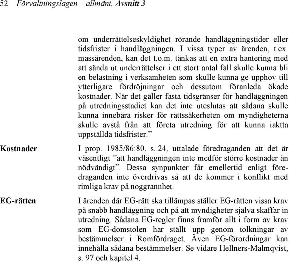 ytterligare fördröjningar och dessutom föranleda ökade kostnader.