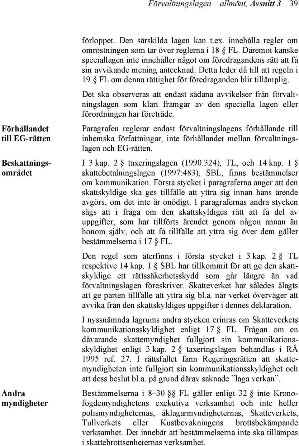 Detta leder då till att regeln i 19 FL om denna rättighet för föredraganden blir tillämplig.