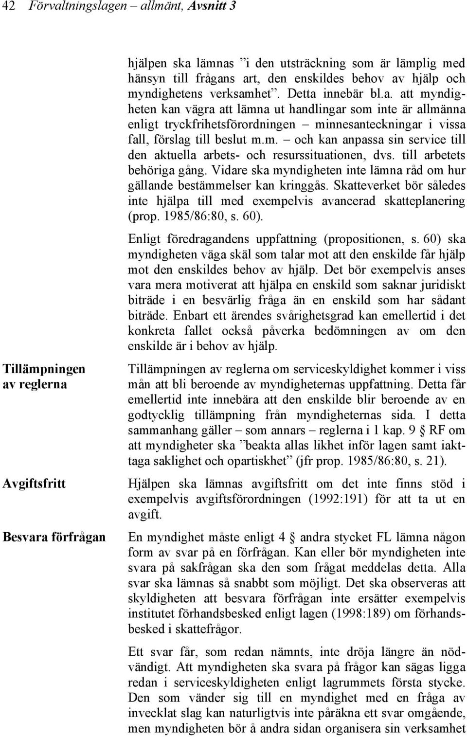 m. och kan anpassa sin service till den aktuella arbets- och resurssituationen, dvs. till arbetets behöriga gång. Vidare ska myndigheten inte lämna råd om hur gällande bestämmelser kan kringgås.