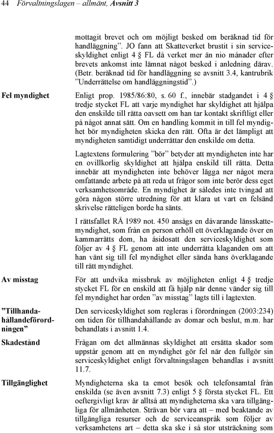 beräknad tid för handläggning se avsnitt 3.4, kantrubrik Underrättelse om handläggningstid.) Enligt prop. 1985/86:80, s. 60 f.