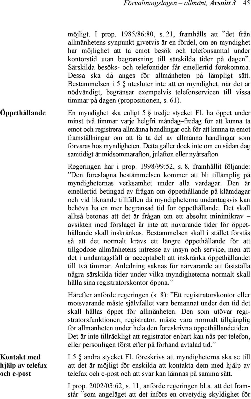 dagen. Särskilda besöks- och telefontider får emellertid förekomma. Dessa ska då anges för allmänheten på lämpligt sätt.