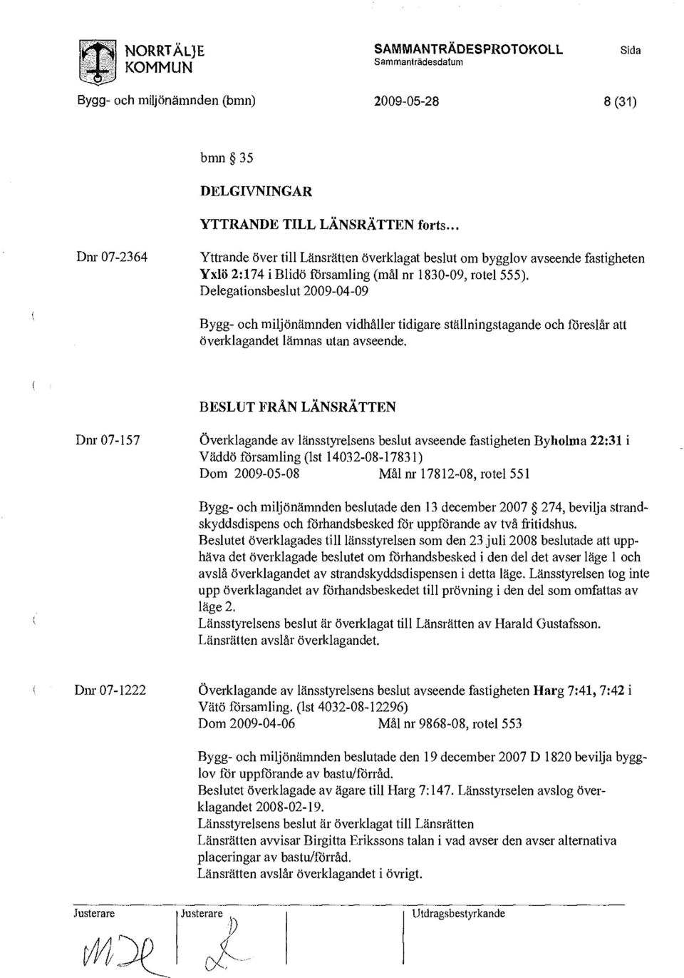 Delegationsbeslut 2009-04-09 Bygg- och miljönämnden vidhåller tidigare ställningstagande och föreslår att överklagandet lämnas utan avseende.