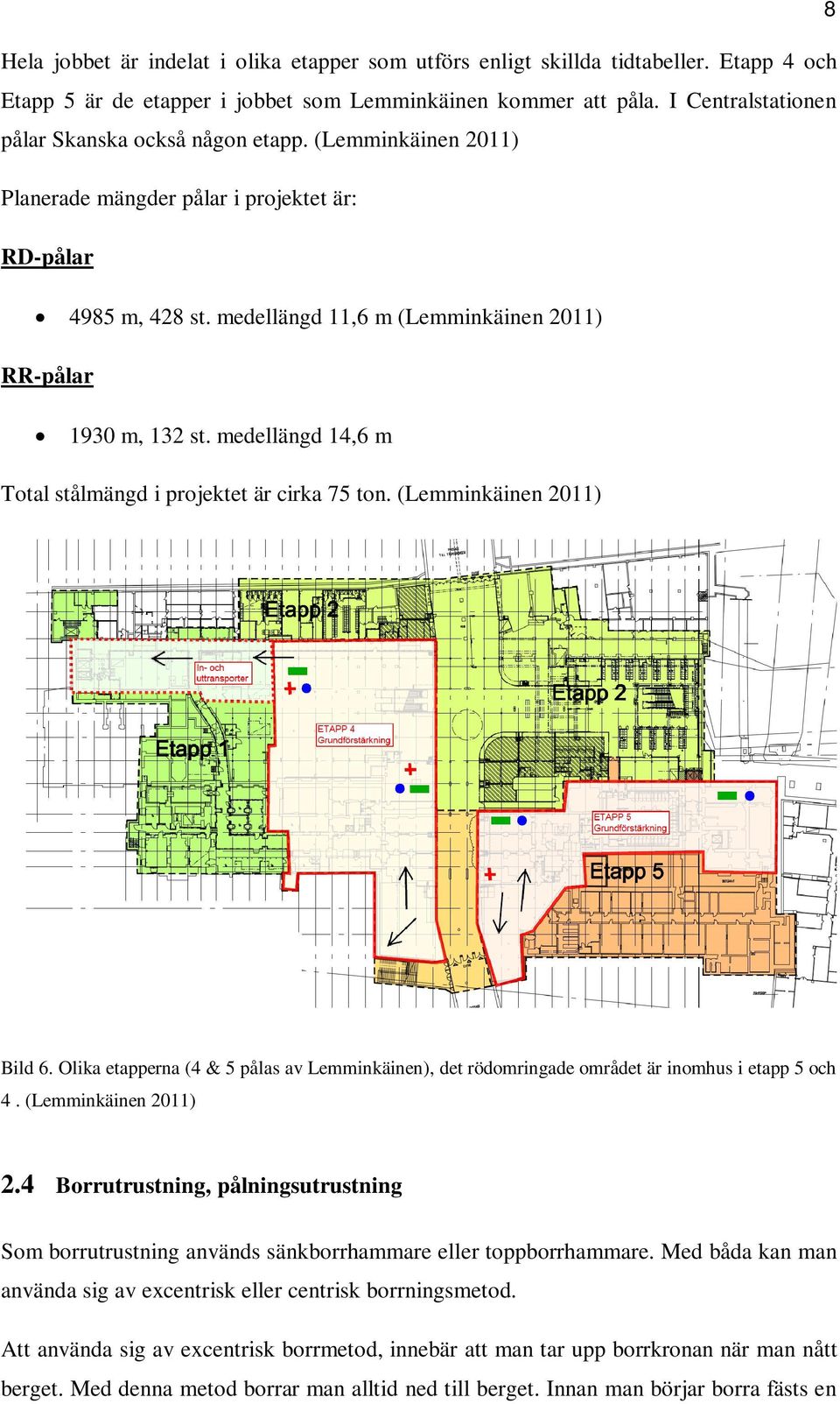 medellängd 14,6 m Total stålmängd i projektet är cirka 75 ton. (Lemminkäinen 2011) Bild 6. Olika etapperna (4 & 5 pålas av Lemminkäinen), det rödomringade området är inomhus i etapp 5 och 4.