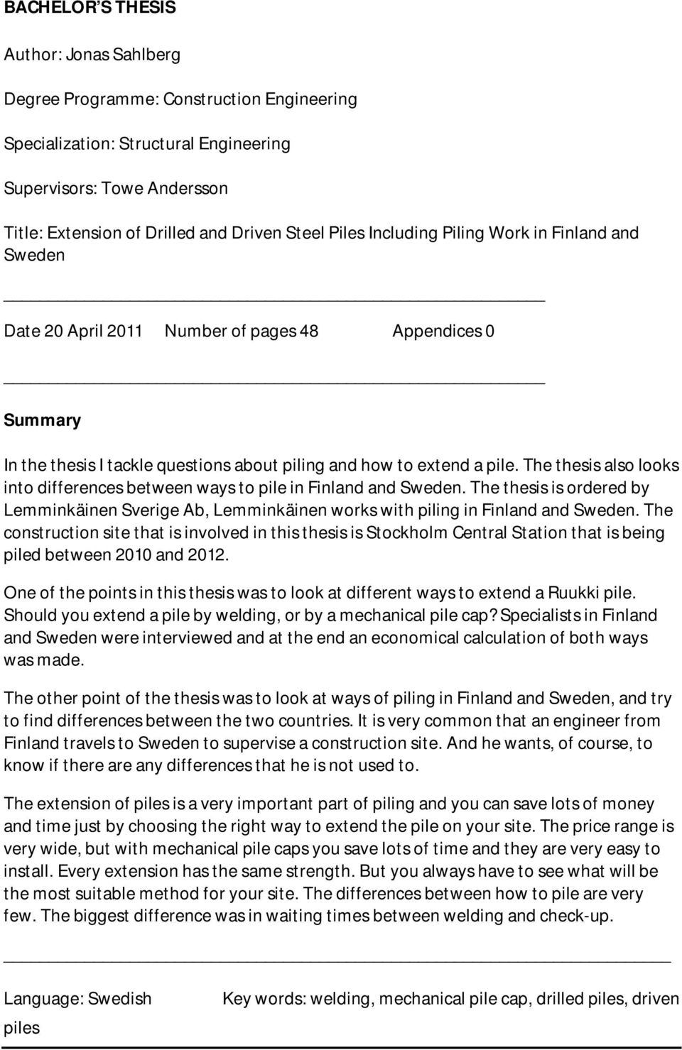 The thesis also looks into differences between ways to pile in Finland and Sweden. The thesis is ordered by Lemminkäinen Sverige Ab, Lemminkäinen works with piling in Finland and Sweden.