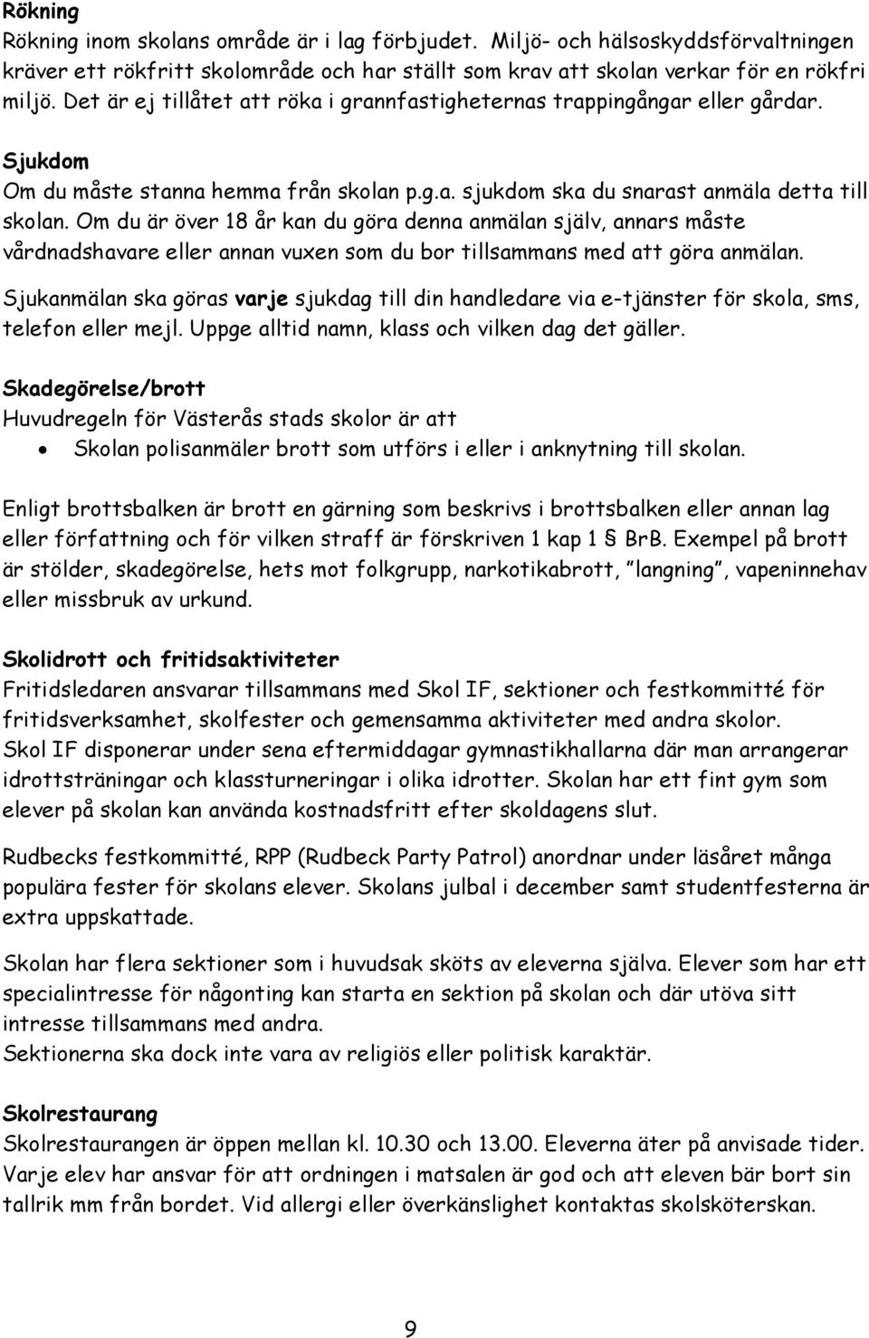 Om du är över 18 år kan du göra denna anmälan själv, annars måste vårdnadshavare eller annan vuxen som du bor tillsammans med att göra anmälan.