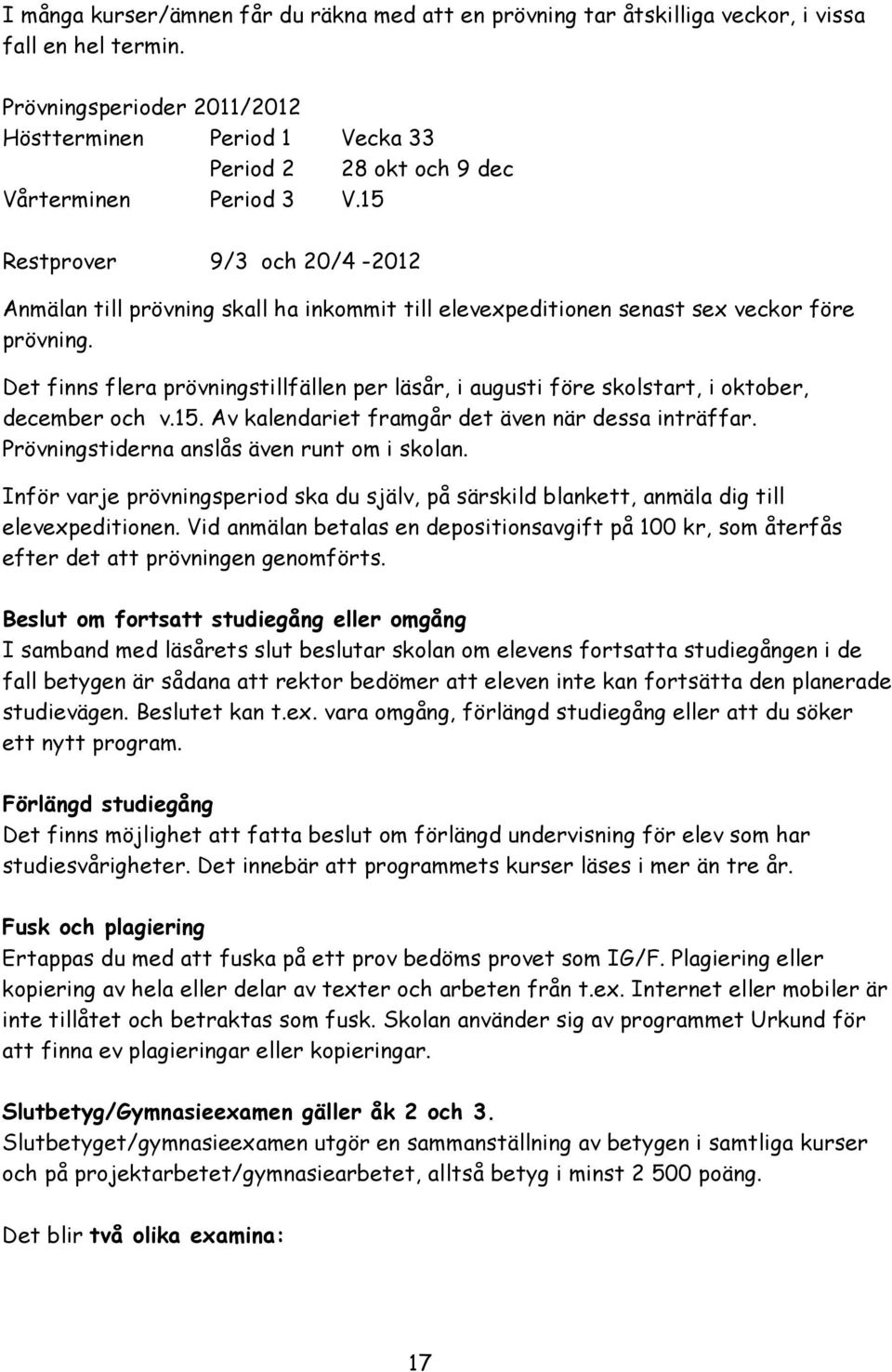 15 Restprover 9/3 och 20/4-2012 Anmälan till prövning skall ha inkommit till elevexpeditionen senast sex veckor före prövning.