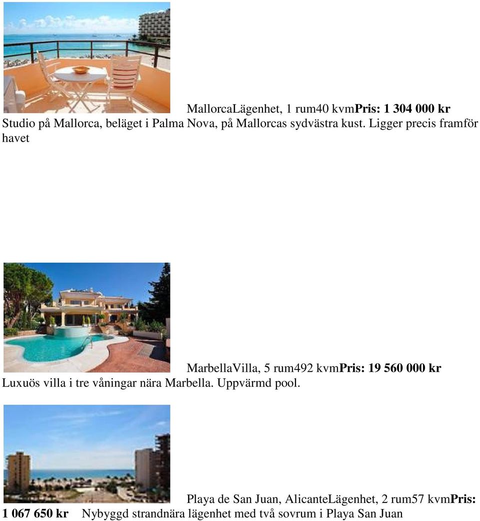 Ligger precis framför havet MarbellaVilla, 5 rum492 kvmpris: 19 560 000 kr Luxuös villa i tre