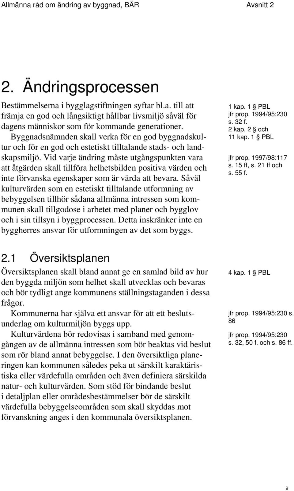 Vid varje ändring måste utgångspunkten vara att åtgärden skall tillföra helhetsbilden positiva värden och inte förvanska egenskaper som är värda att bevara.