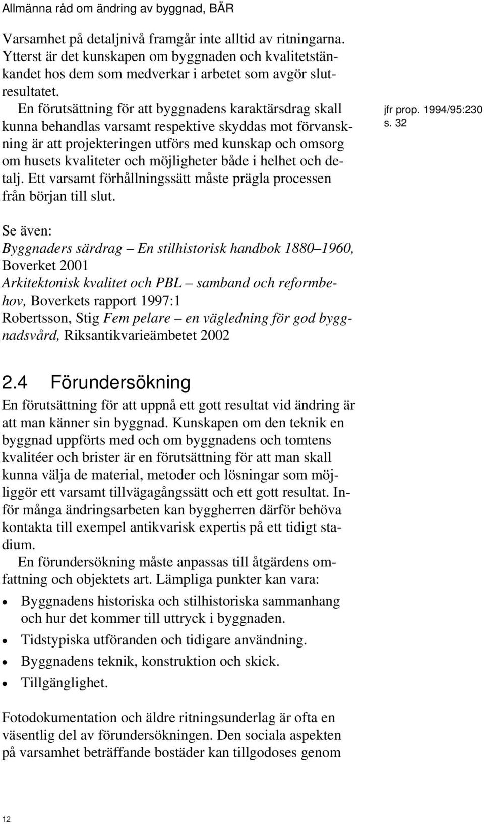 möjligheter både i helhet och detalj. Ett varsamt förhållningssätt måste prägla processen från början till slut. jfr prop. 1994/95:230 s.