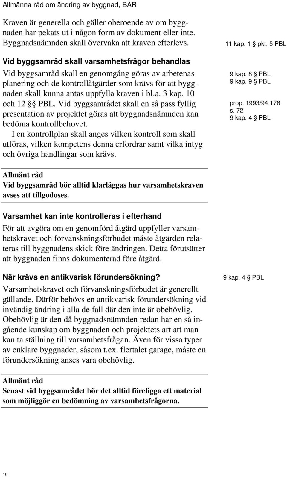 bl.a. 3 kap. 10 och 12 PBL. Vid byggsamrådet skall en så pass fyllig presentation av projektet göras att byggnadsnämnden kan bedöma kontrollbehovet.