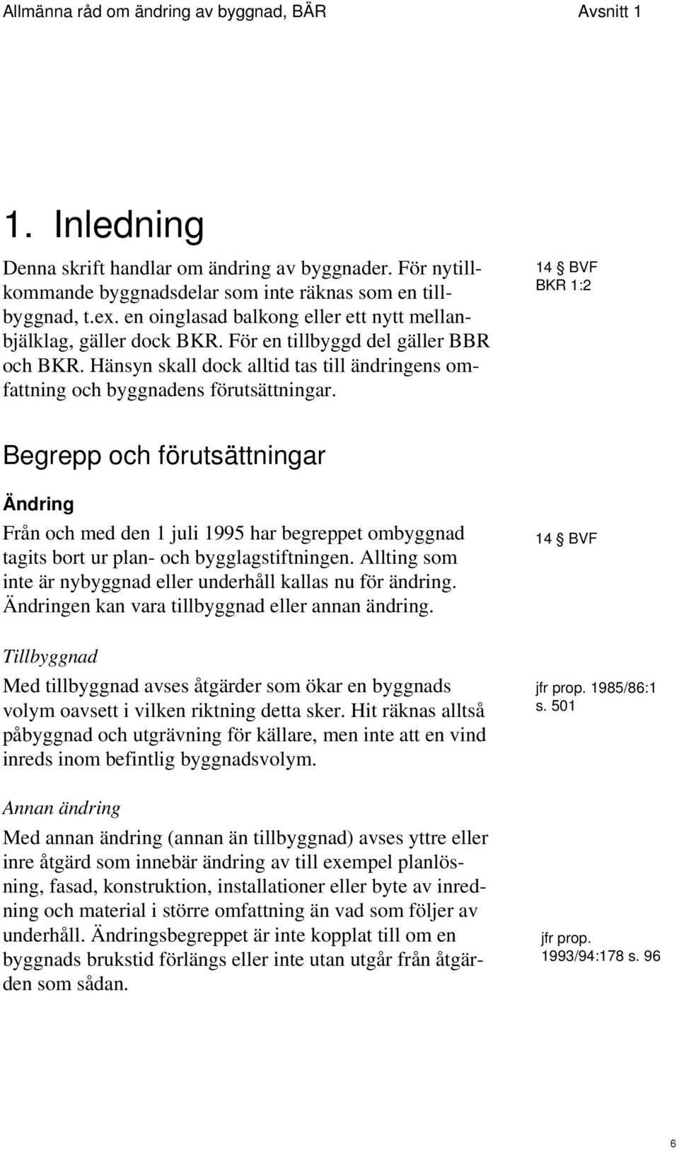 14 BVF BKR 1:2 Begrepp och förutsättningar Ändring Från och med den 1 juli 1995 har begreppet ombyggnad tagits bort ur plan- och bygglagstiftningen.