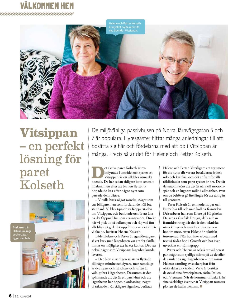 Precis så är det för Helene och Petter Kolseth. Det aktiva paret Kolseth är nyinflyttade i området och tycker att Vitsippan är ett alldeles utmärkt boende.