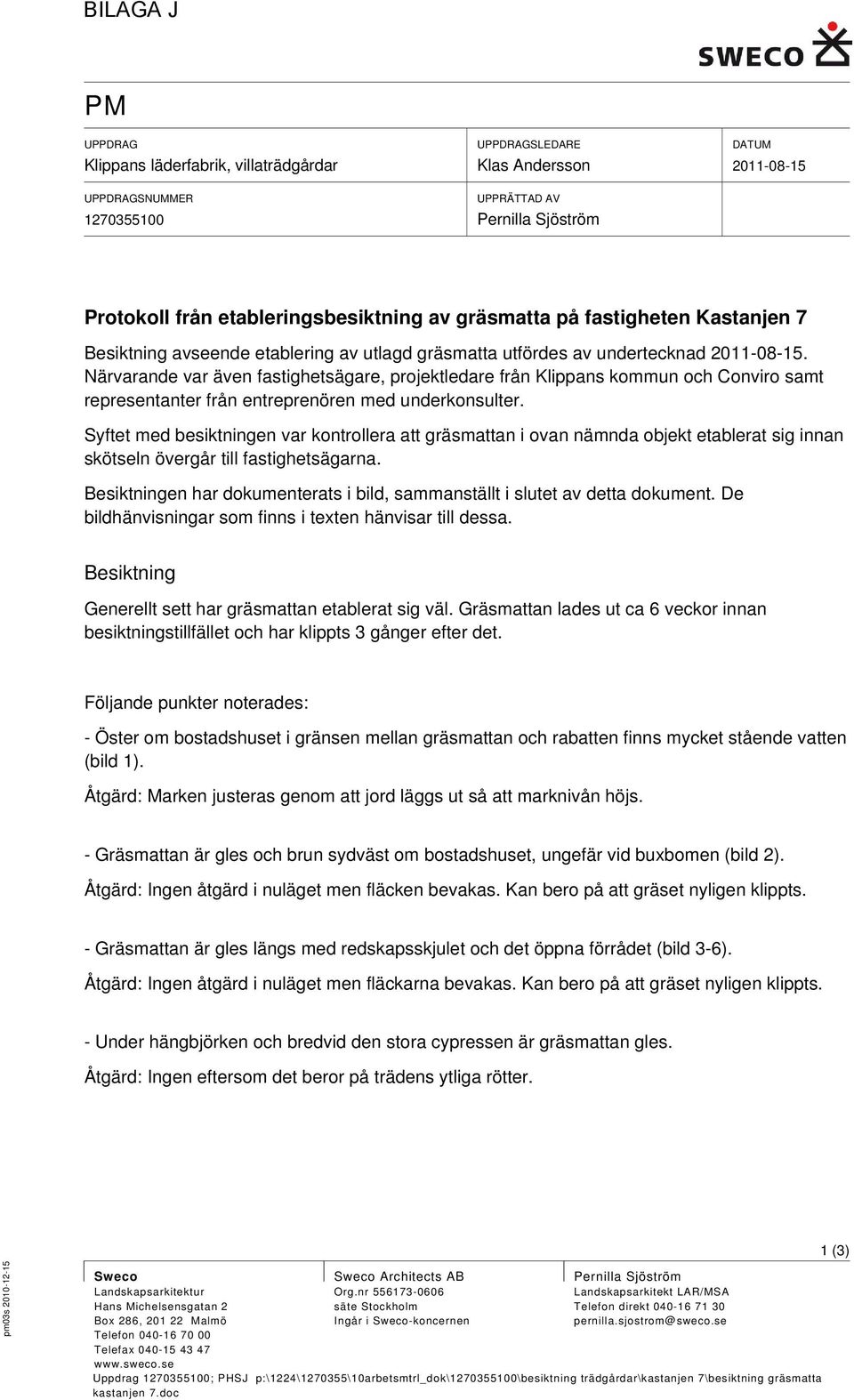 Närvarande var även fastighetsägare, projektledare från Klippans kommun och Conviro samt representanter från entreprenören med underkonsulter.