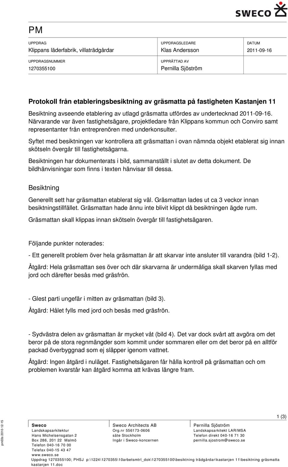 Närvarande var även fastighetsägare, projektledare från Klippans kommun och Conviro samt representanter från entreprenören med underkonsulter.